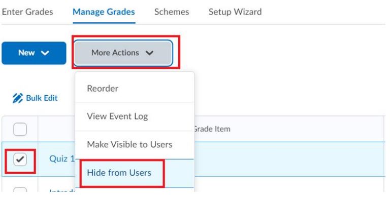 In the Manage Grades tab, check the checkbox beside the grade item you want to hide. In More Actions, select Hide from Users.