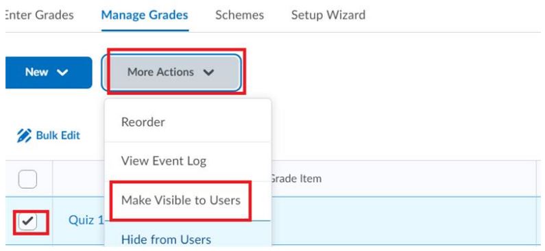 In the Manage Grades tab, check the checkbox beside the grade item you want to unhide. In More Actions, select Make Visible to Users. Users..