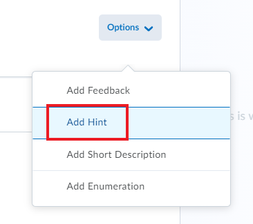 The "Add Hint" option is the second option under the "Options" drop-down menu in the top right corner when editing or creating a question. Other options include "Add Feedback", "Add Short Description", and based on the question type, "Add Enumeration".