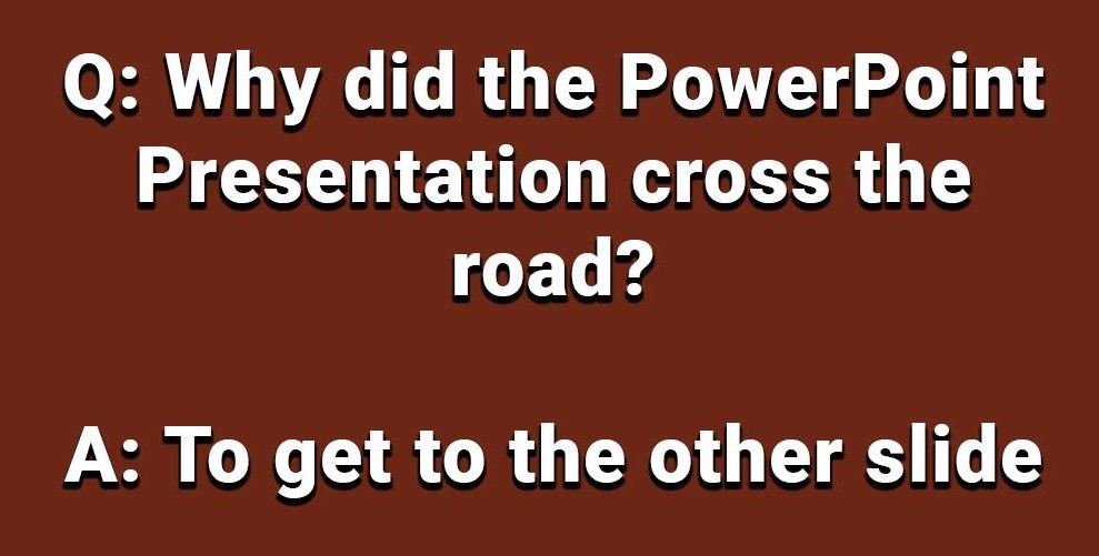 Why did the PowerPoint Presentation cross the road?